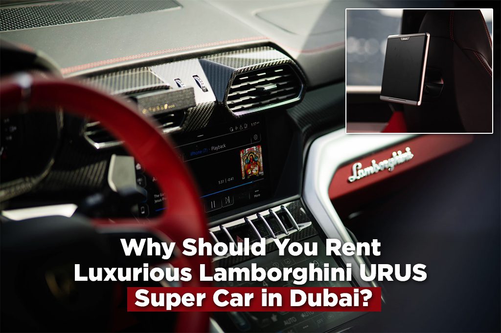 Why Should You Rent a Luxurious Lamborghini URUS Super car in Dubai?