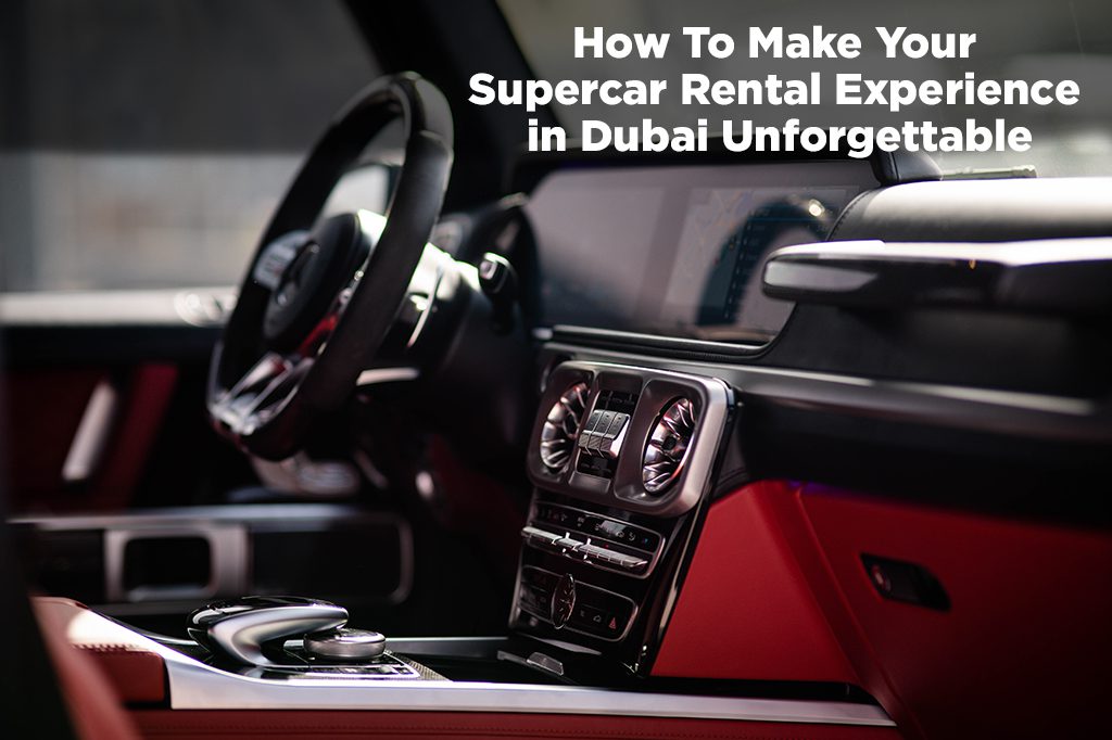 How To Make Your Supercar Rental Experience in Dubai Unforgettable