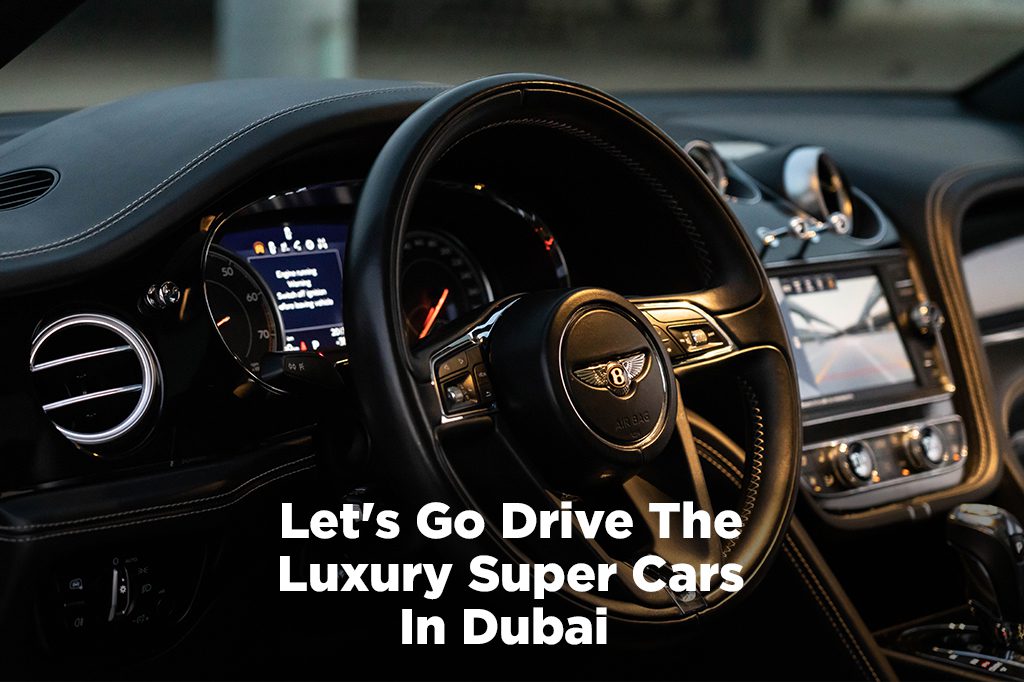 Let’s Go Drive the Luxury SuperCars in Dubai | Best Luxury car in dubai for rent