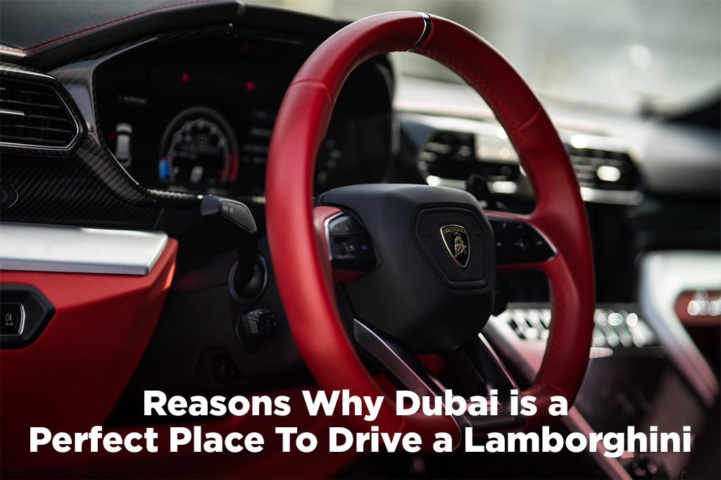 Reasons Why Dubai is a Perfect Place to Drive a Lamborghini | Luxurious Car Rental in Dubai.