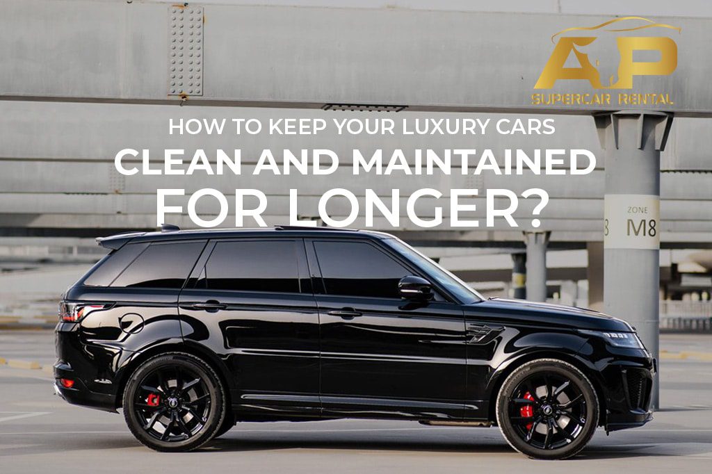 How to keep your luxury cars clean and maintained for longer?