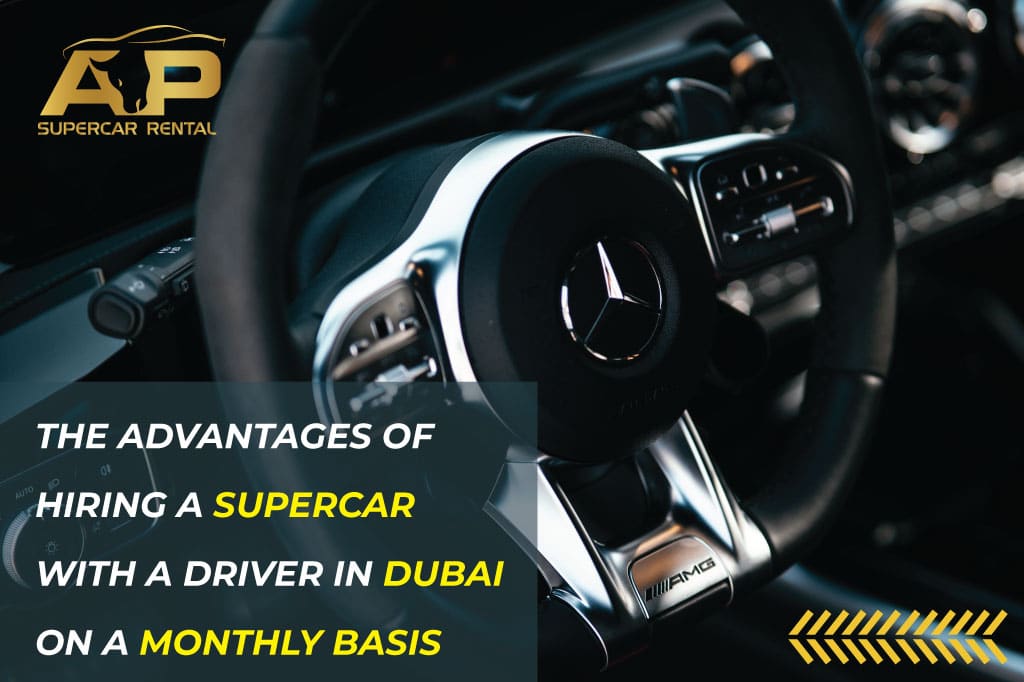 The Advantages of Hiring a Supercar with a Driver in Dubai on a Monthly Basis