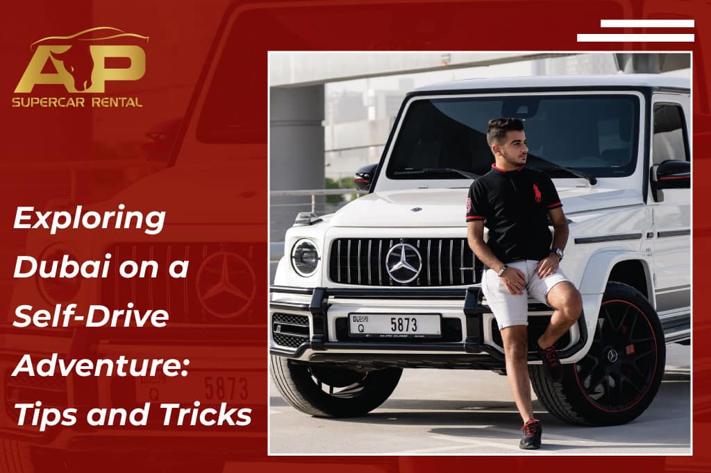 Explore Dubai in Style – Self-Drive Adventure Tips & Tricks