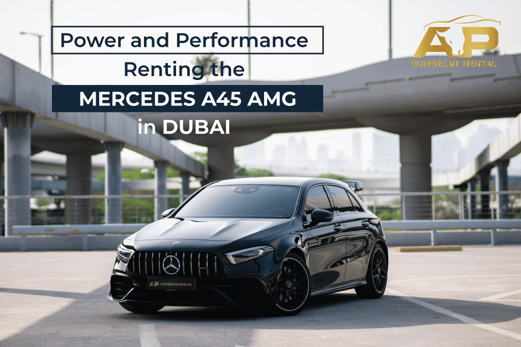 Power and Performance: Renting the Mercedes A45 AMG in Dubai