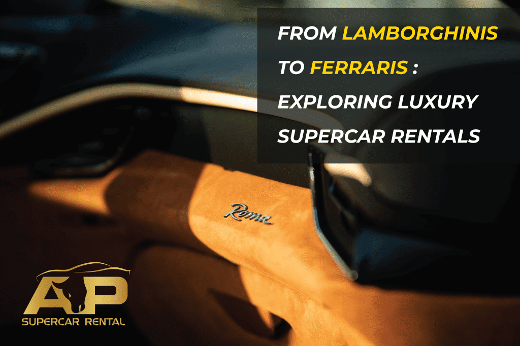 From Lamborghinis to Ferraris: Exploring Luxury Supercar Rentals