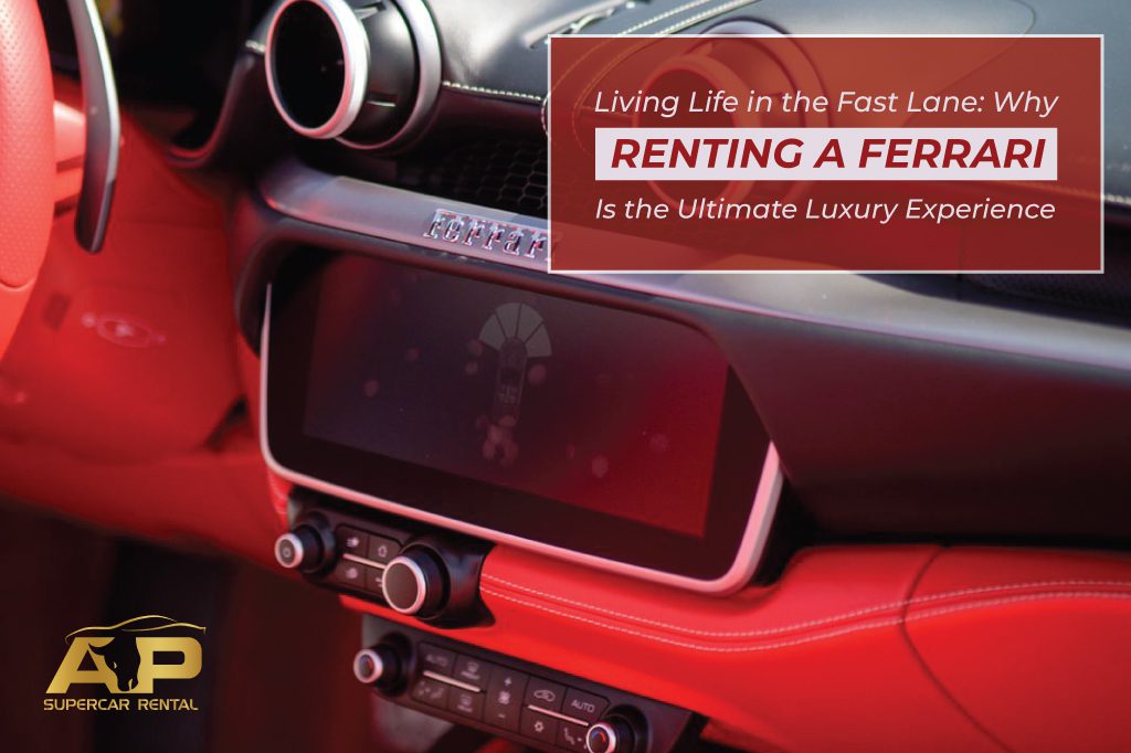 Living Life in the Fast Lane: Why Renting a Ferrari is the Ultimate Luxury Experience