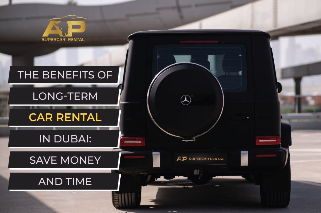 The Benefits of Long-Term Car Rental in Dubai: Save Money and Time