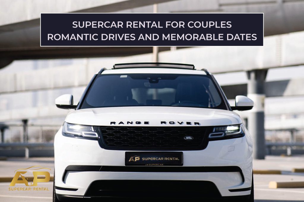 Supercar Rental for Couples: Romantic Drives and Memorable Dates