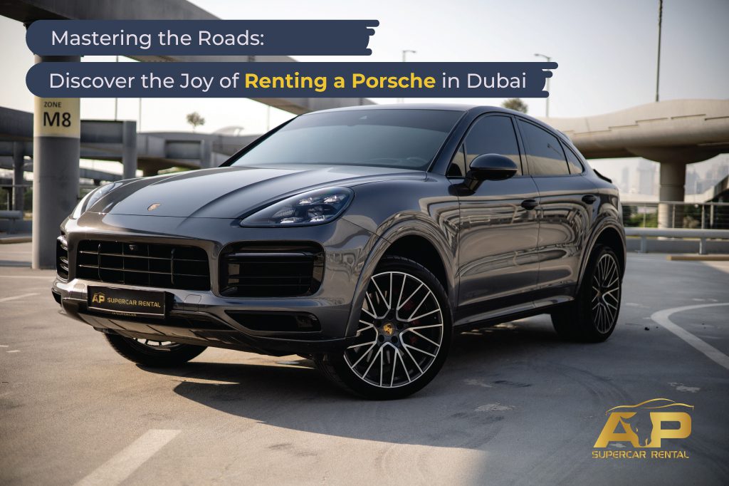 Mastering the Roads: Discover the Joy of Renting a Porsche in Dubai