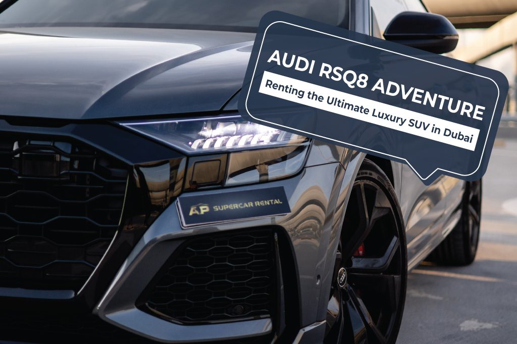 The Audi RSQ8 Adventure: Renting the Ultimate Luxury SUV in Dubai