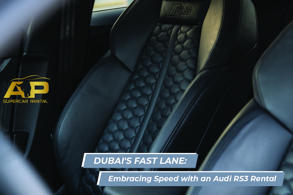 Dubai’s Fast Lane: Embracing Speed with an Audi RS3 Rental