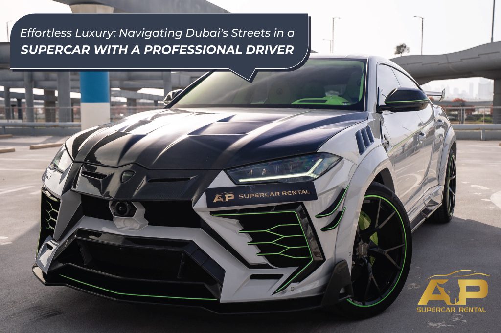 Effortless Luxury: Navigating Dubai’s Streets in a Supercar with a Professional Driver