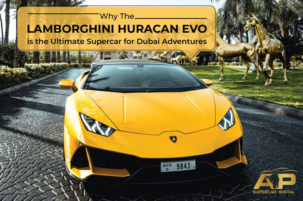 Why the Lamborghini Huracan Evo is the Ultimate Supercar for Dubai Adventures