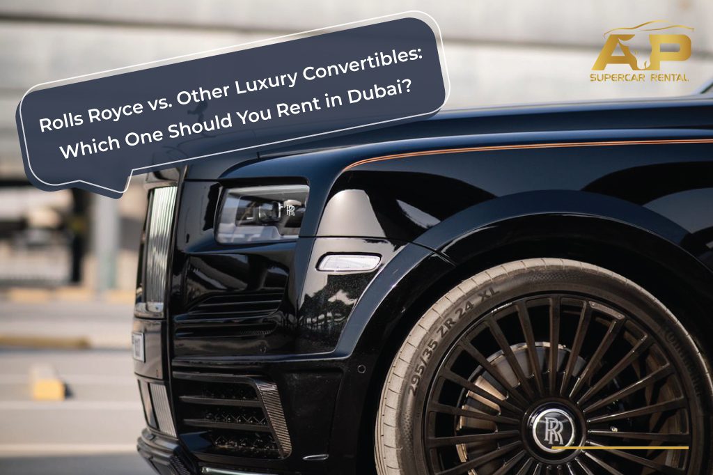 Rolls Royce vs. Other Luxury Convertibles: Which One Should You Rent in Dubai?