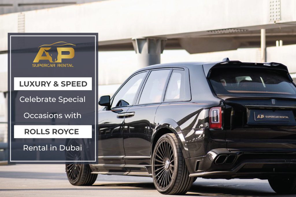 Luxury and Speed: Celebrate Special Occasions with Rolls Royce Rental in Dubai