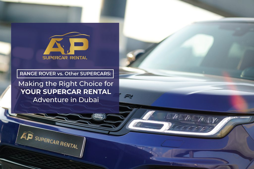 Range Rover vs. Other Supercars: Making the Right Choice for Your Supercar Rental Adventure in Dubai