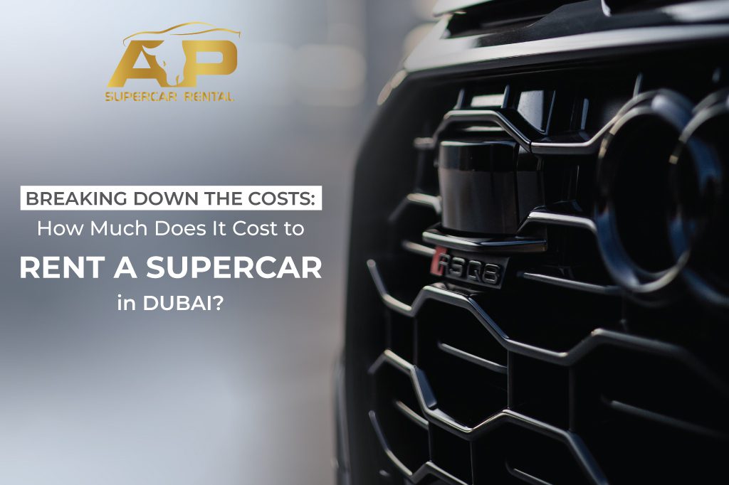 Breaking Down the Costs: How Much Does It Cost to Rent a Supercar in Dubai?