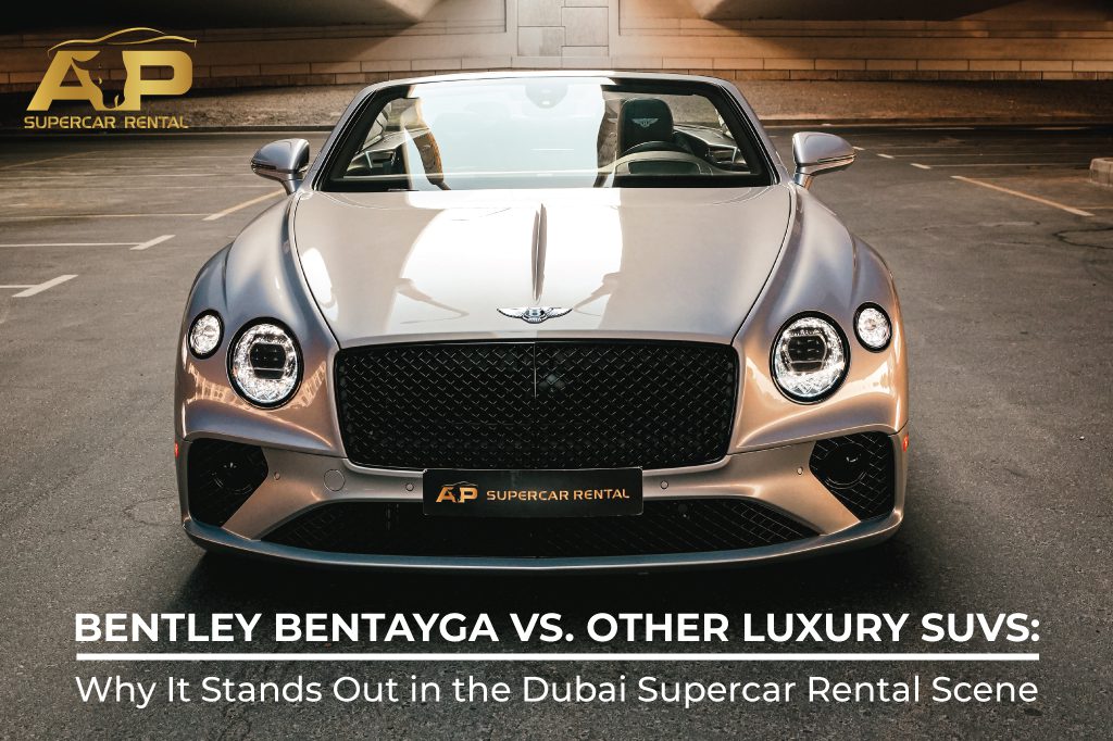 Bentley Bentayga vs. Other Luxury SUVs: Why It Stands Out in the Dubai Supercar Rental Scene