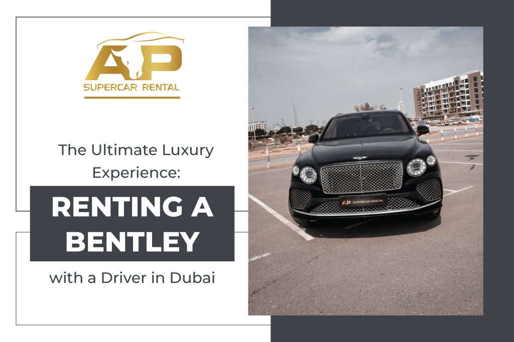 The Ultimate Luxury Experience: Renting a Bentley with a Driver in Dubai