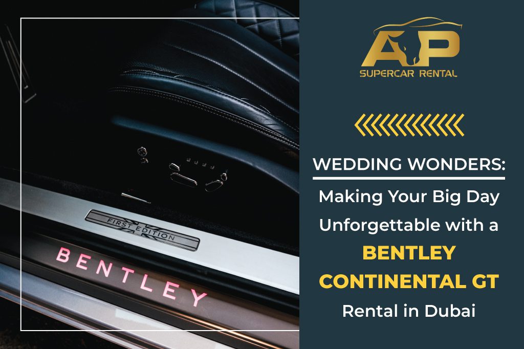 Wedding Wonders: Making Your Big Day Unforgettable with a Bentley Continental GT Rental in Dubai