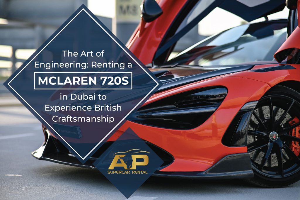 Unleash Your Inner Speedster with McLaren 720S Rental in Dubai – The Art of Engineering