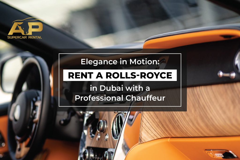 Elegance in Motion: Rent a Rolls-Royce in Dubai with a Professional Chauffeur