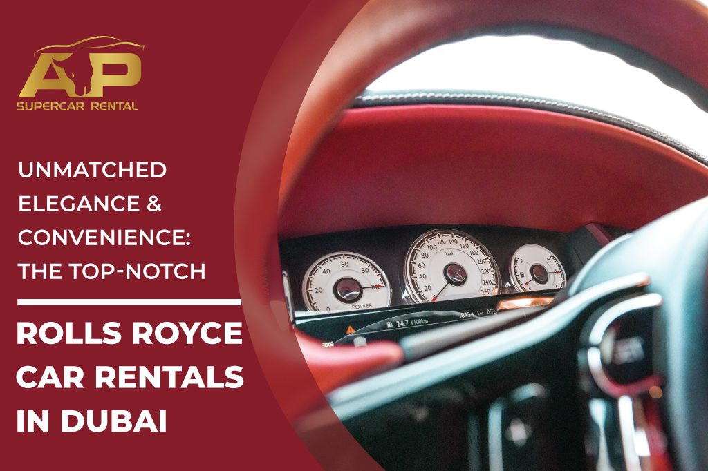 Unmatched Elegance and Convenience: The Top-notch Rolls Royce Car Rentals in Dubai