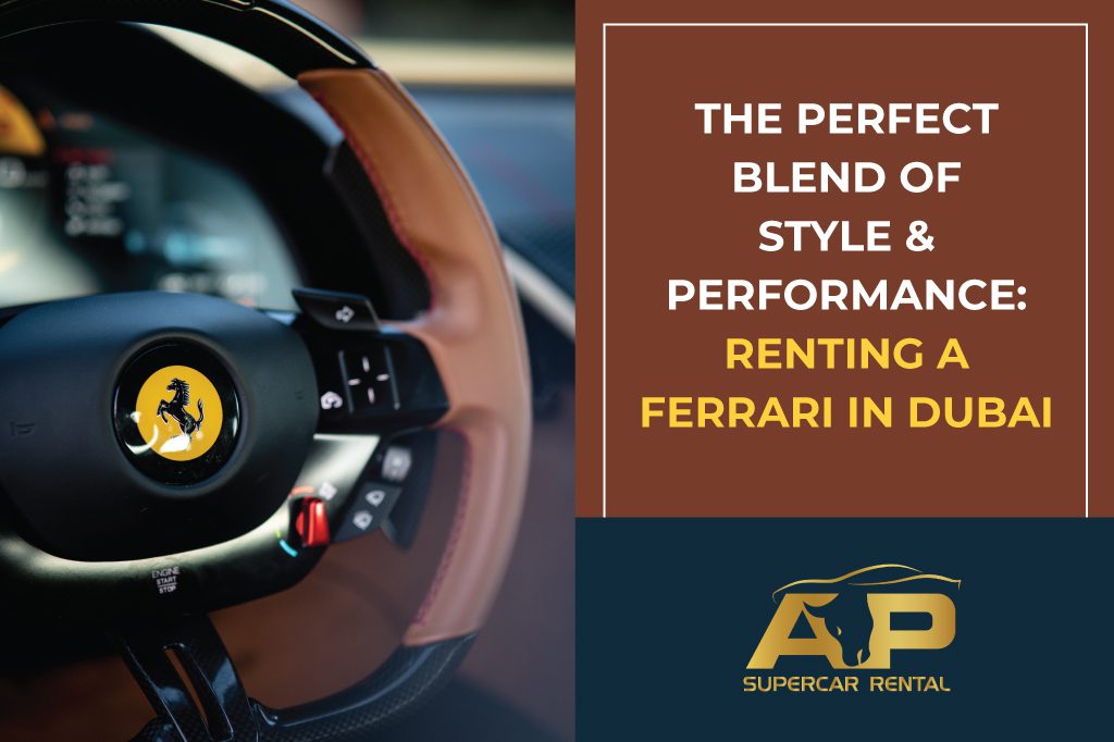 The Perfect Blend of Style and Performance: Renting a Ferrari in Dubai