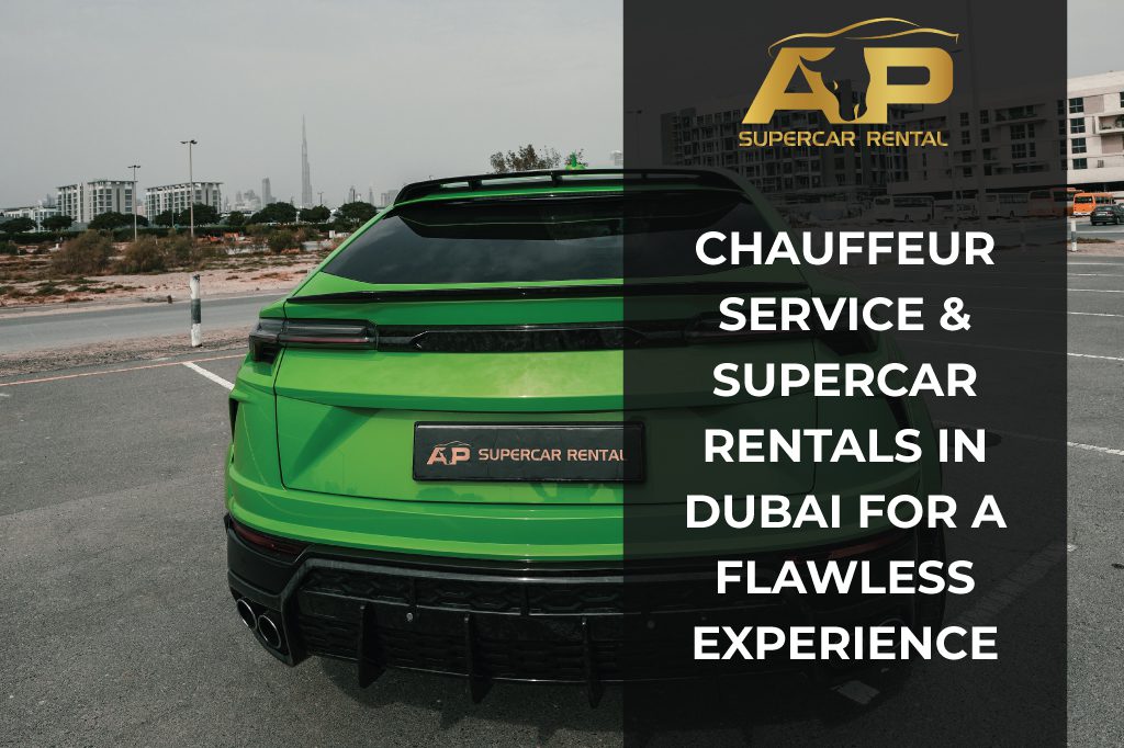 Chauffeur Service and Supercar Rentals in Dubai for a Flawless Experience