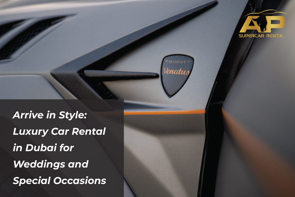 Arrive in Style: Luxury Car Rental in Dubai for Weddings and Special Occasions