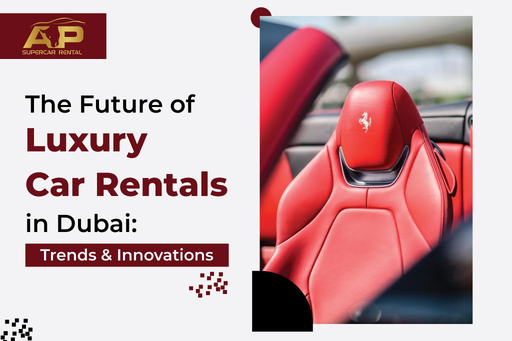 The Future of Luxury Car Rentals in Dubai: Trends and Innovations