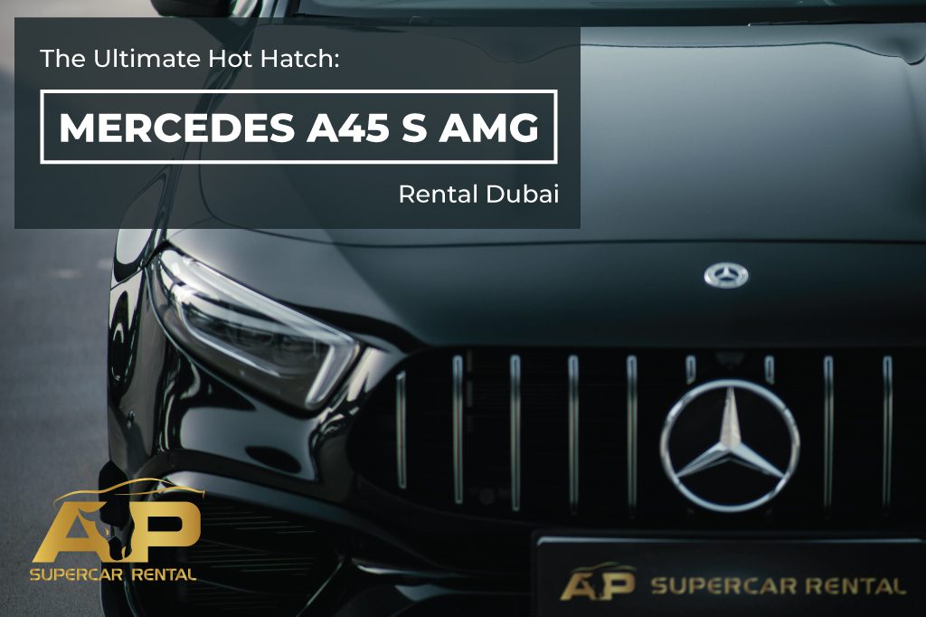 The Ultimate Hot Hatch: Mercedes A45 S AMG Rental Dubai