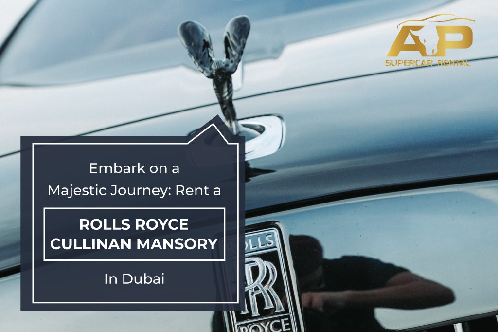 Embark on a Majestic Journey: Rent a Rolls Royce Cullinan Mansory in Dubai